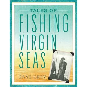 Tales of Fishing Virgin Seas -- Zane Grey